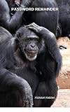 CHIMPANZEE PASSWORD REMAINDER FOR YOUR PERSONAL & BUSINESS USE: Did You Forgot Your Password i am here to Help You!! Here it have 88 - website Passwords & 10 - Personal Devices Pattern Drawings