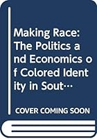 Making Race: The Politics and Economics of Colored Identity in South Africa 0582019796 Book Cover
