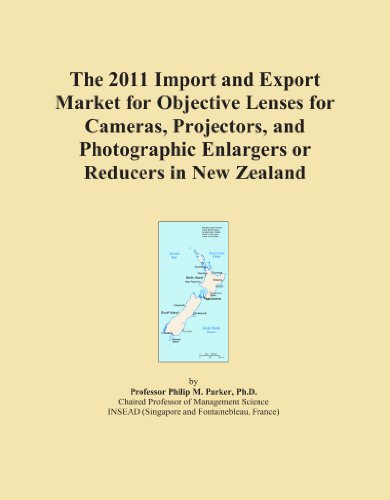 The 2011 Import and Export Market for Objective Lenses for Cameras, Projectors, and Photographic Enlargers or Reducers in New Zealand Paperback – June 11, 2010
