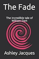 The Fade: The incredible tale of William Dart 1983028797 Book Cover