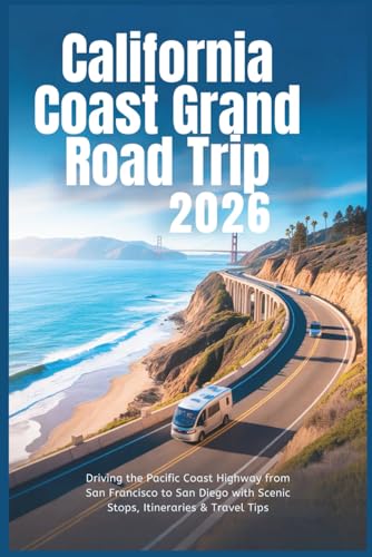 California Coast Grand Road Trip 2026: Driving the Pacific Coast Highway from San Francisco to San Diego with Scenic Stops, Itineraries & Travel Tips (The Grand Routes Collection)