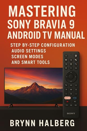 Mastering Sony Bravia 9 Android TV Manual: Step by Step Configuration Audio Settings Screen Modes and Smart Tools