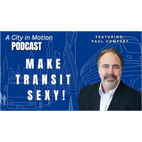 Paul Comfort: Former CEO of Maryland Transit Authority (MTA) | A City in Motion Podcast - Ep.2