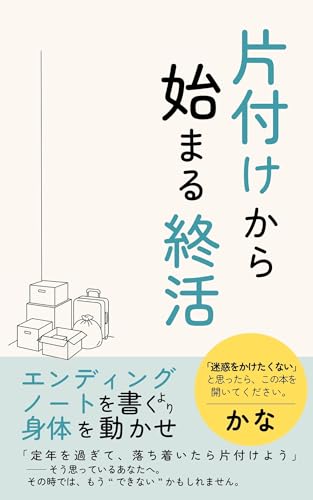 片づけから始める終活:エンディングノートを書くより、体を動かせ!: 介護、認知症、実家じまい…迷惑かけたくない人へ。今から始めよう、暮らしの整理。 片づけから始める終活:エンディングノートを書くより、体を動かせ!: 介護、認知症、実家じまい…迷惑かけたくない人へ。今から始めよう、暮らしの整理。