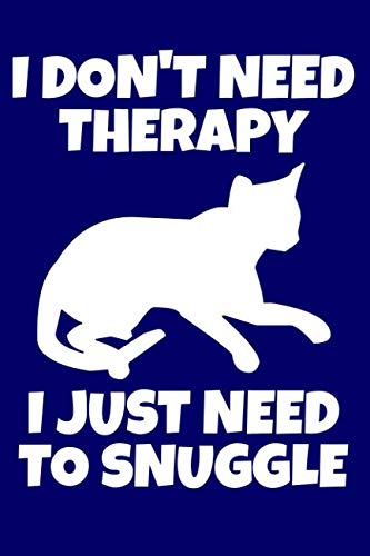 I Don't Need Therapy I Just Need to Snuggle: A Lined Journal and/or Notebook for Cat Lovers - 6 x 9 Inches - 120 Pages