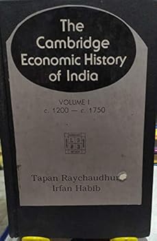 The Cambridge Economic History of India: Volume 1, c. 1200-c. 1750 - Book #1 of the Cambridge Economic History of India