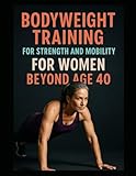 Bodyweight Training: For Strength and Mobility for Women Over 40