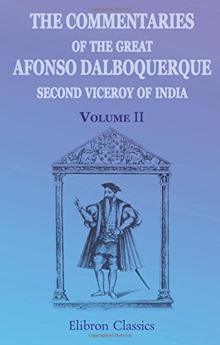 The Commentaries of the Great Afonso Dalboquerque, Second Viceroy of India: Volume 2