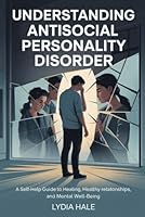 UNDERSTANDING ANTISOCIAL PERSONALITY DISORDER: A Self-Help Guide to Healing, Healthy Relationships, and Mental Well-Being B0FTRRH3YS Book Cover