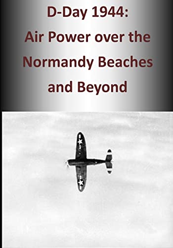 D-Day 1944: Air Power over the Normandy Beaches and Beyond (The U.S. Army Air Forces in World War II)