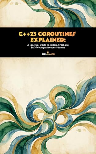 C++23 Coroutines Explained: A Practical Guide to Building Fast and Scalable Asynchronous Systems
