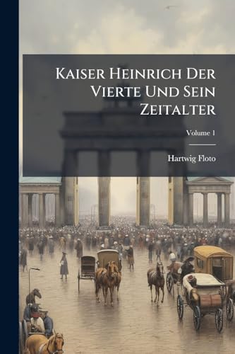 Kaiser Heinrich Der Vierte Und Sein Zeitalter; Volume 1