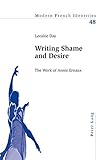 Writing Shame and Desire: The Work of Annie Ernaux (Modern French Identities, Band 48)