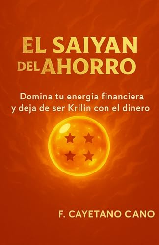 EL SAIYAN DEL AHORRO (FINANZAS Z · Libro 1): El método friki-financiero para ahorrar, organizar tu dinero y dejar de ir ahogado cada mes EL SAIYAN DEL AHORRO (FINANZAS Z · Libro 1): El método friki-financiero para ahorrar, organizar tu dinero y dejar de ir ahogado cada mes