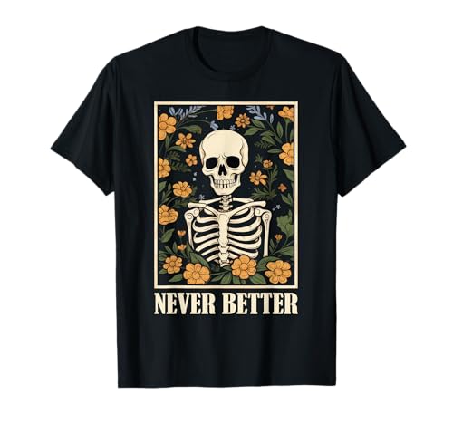 Never Better Skeleton Floral Funny Skull Halloween Mujeres Hombres Camiseta