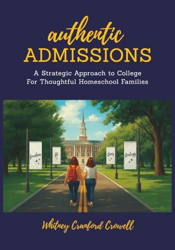Authentic Admissions: A Strategic Approach to College for Thoughtful Homeschool Families Authentic Admissions: A Strategic Approach to College for Thoughtful Homeschool Families