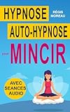 Hypnose, auto-hypnose, pour mincir, perdre le poids superflu...: S'alléger naturellement et durablement (9 séances d'hypnose incluses, en ligne)
