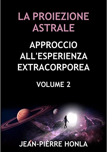 LA PROIEZIONE ASTRALE: APPROCCIO ALL'ESPERIENZA EXTRACORPOREA (Italian Edition)