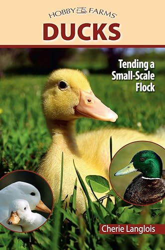 Ducks: Tending a Small-Scale Flock for Pleasure and Profit (Hobby Farms)