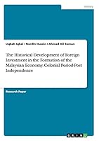The Historical Development of Foreign Investment in the Formation of the Malaysian Economy. Colonial Period-Post Independence 3656840504 Book Cover