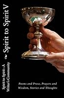Spirit to Spirit V: Poems and Prose, Prayers and Wisdom, Stories and thoughts 1539112128 Book Cover