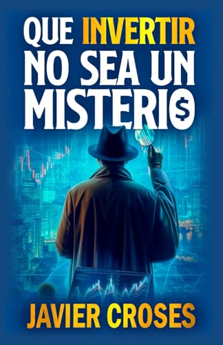 QUE INVERTIR NO SEA UN MISTERIO: Aprende a invertir desde cero de...
