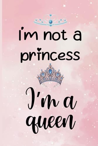 I'm Not A Princess, I'm A Queen Notebook: Blank Girly Notepad