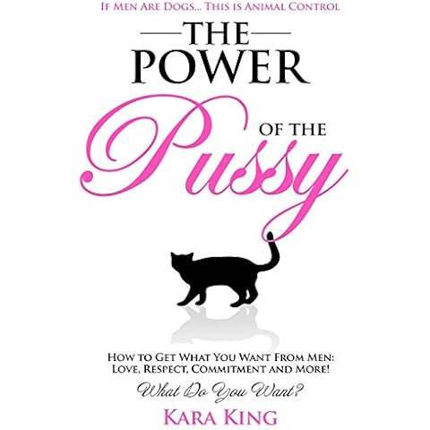 The Power of the Pussy: Get What You Want From Men: Love, Respect, Commitment and More! Cover