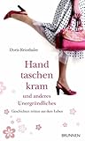 Handtaschenkram und anderes Unergründliches: Geschichten mitten aus dem Leben - Doris Reinthaler 