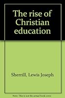 The rise of Christian education, B0006AQ9MW Book Cover