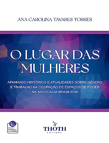 O Lugar das Mulheres: Apanhado Histórico e Atualidades Sobre Gênero e Trabalho na Ocupação de Espaços de Poder na Advocacia Brasileira