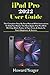 Produktbild iPad Pro 2022 User Guide: The Complete Step By Step Manual With Instruction To Help You Master The New Apple iPad Pro With M2 Chip. With iPadOS 16 ... & Seniors (HANDY TECH GUIDES, Band 3)
