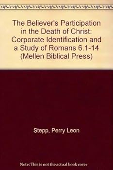Hardcover The Believer's Participation in the Death of Christ: Corporate Identification and a Study of Romans 6.1-14 (Mellen Biblical Press Series) Book