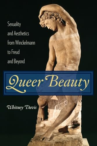 Queer Beauty: Sexuality and Aesthetics from Winckelmann to Freud and Beyond (Columbia Themes in Philosophy, Social Criticism, and the Arts)