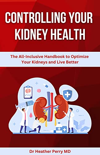 Controlling Your Kidney Health: The All-Inclusive Handbook to Optimize Your Kidneys and Live Better
