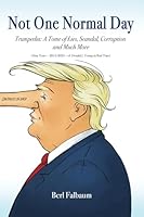 Not One Normal Day: Trumpedia: A Tome of Lies, Scandal, Corruption and Much More 1705550975 Book Cover