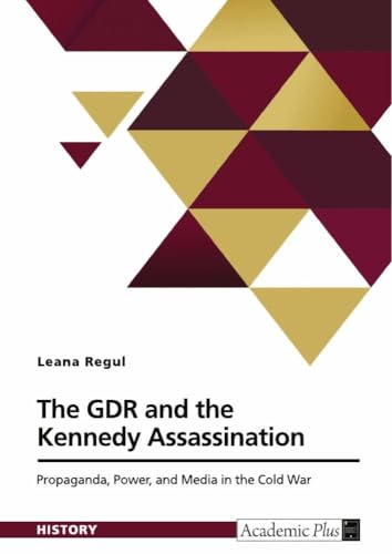 The GDR and the Kennedy Assassination: Propaganda, Power, and Media in the Cold War