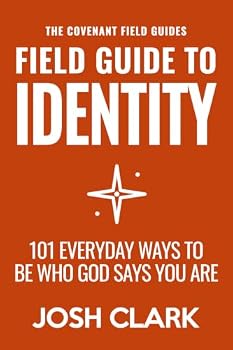Field Guide to Identity: 101 Everyday Ways to Be Who God Says You Are (The Covenant Field Guides)