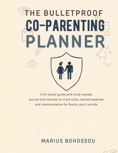 The Bulletproof Co-Parenting Planner: A 12-Month Child Custody Log Book and Calendar to Document Visitation, Shared Costs, and Communication for Legal Court Records