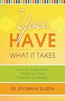 You Have What It Takes: How to Finally Start Making Your Dreams a Reality 1490859349 Book Cover