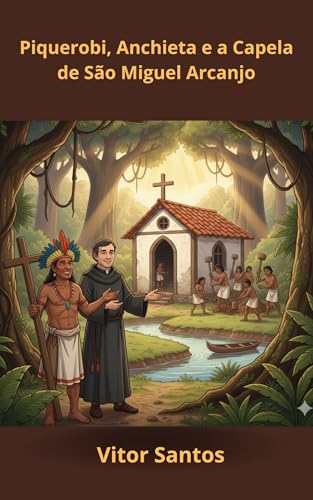 Piquerobi, Anchieta e a Capela de Taipa A História Secreta de São Miguel (Portuguese Edition)