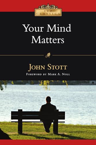 Your Mind Matters: The Place of the Mind in the Christian Life (IVP Classics)
