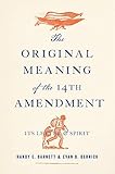 The Original Meaning of the Fourteenth Amendment: Its Letter and Spirit