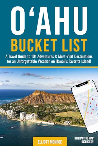 O‘ahu Bucket List: A Travel Guide to 101 Adventures & Must-Visit Destinations for an Unforgettable...