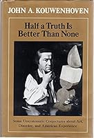 Half a Truth Is Better Than None: Some Unsystematic Conjectures About Art, Disorder, and American Experience 0226451550 Book Cover