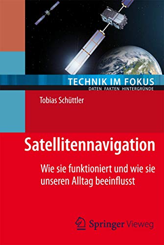 Satellitennavigation: Wie sie funktioniert und wie sie unseren Alltag beeinflusst (Technik im Fokus) Satellitennavigation: Wie sie funktioniert und wie sie unseren Alltag beeinflusst (Technik im Fokus)