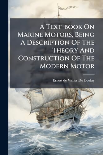 A Text-book On Marine Motors, Being A Description Of The Theory And Construction Of The Modern Motor