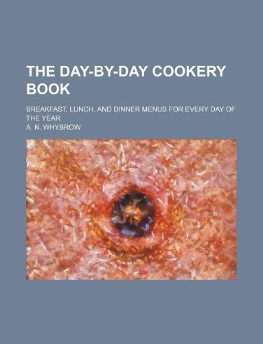 The Day-By-Day Cookery Book; Breakfast, Lunch, and Dinner Menus for ...