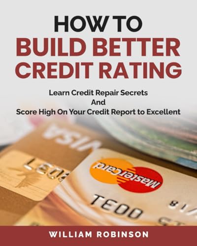 How to Build Better Credit Rating: Learn Credit Repair Secrets An...