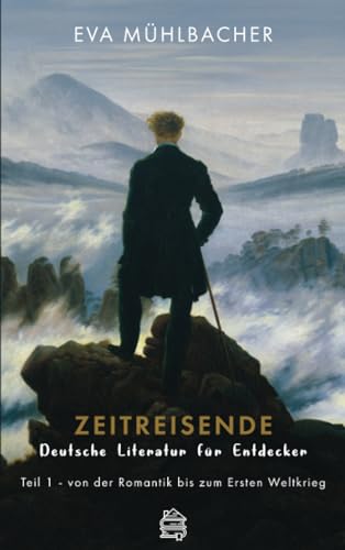 Zeitreisende - Deutsche Literatur für Entdecker: Teil 1 - von der Romantik bis zum Ersten Weltkrieg